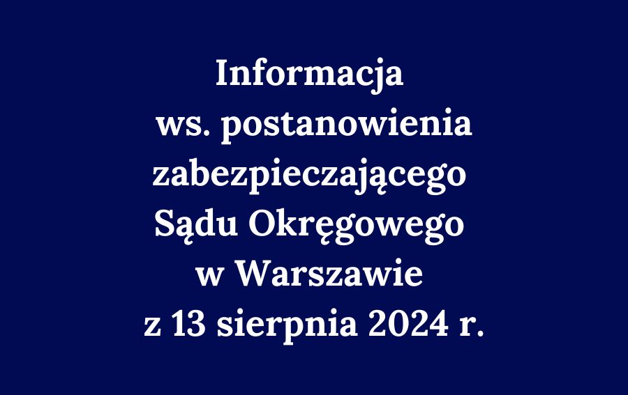 Informacja w sprawie postanowienia zabezpieczającego Sądu Okręgowego w Warszawie z 13 sierpnia 2024 r.