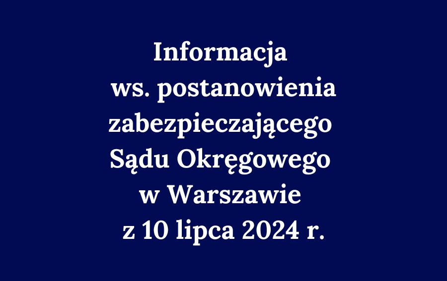 Informacja w sprawie postanowienia zabezpieczającego Sądu Okręgowego w Warszawie z 10 lipca 2024 r.