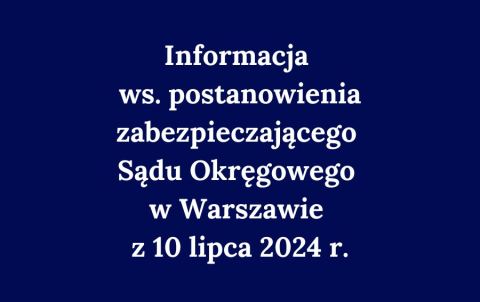 Informacja w sprawie postanowienia zabezpieczającego Sądu Okręgowego w Warszawie z 10 lipca 2024 r.